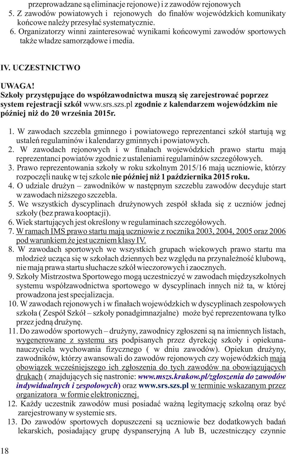 Szkoły przystępujące do współzawodnictwa muszą się zarejestrować poprzez system rejestracji szkół www.srs.szs.pl zgodnie z kalendarzem wojewódzkim nie później niż do 20 września 2015r. 1.