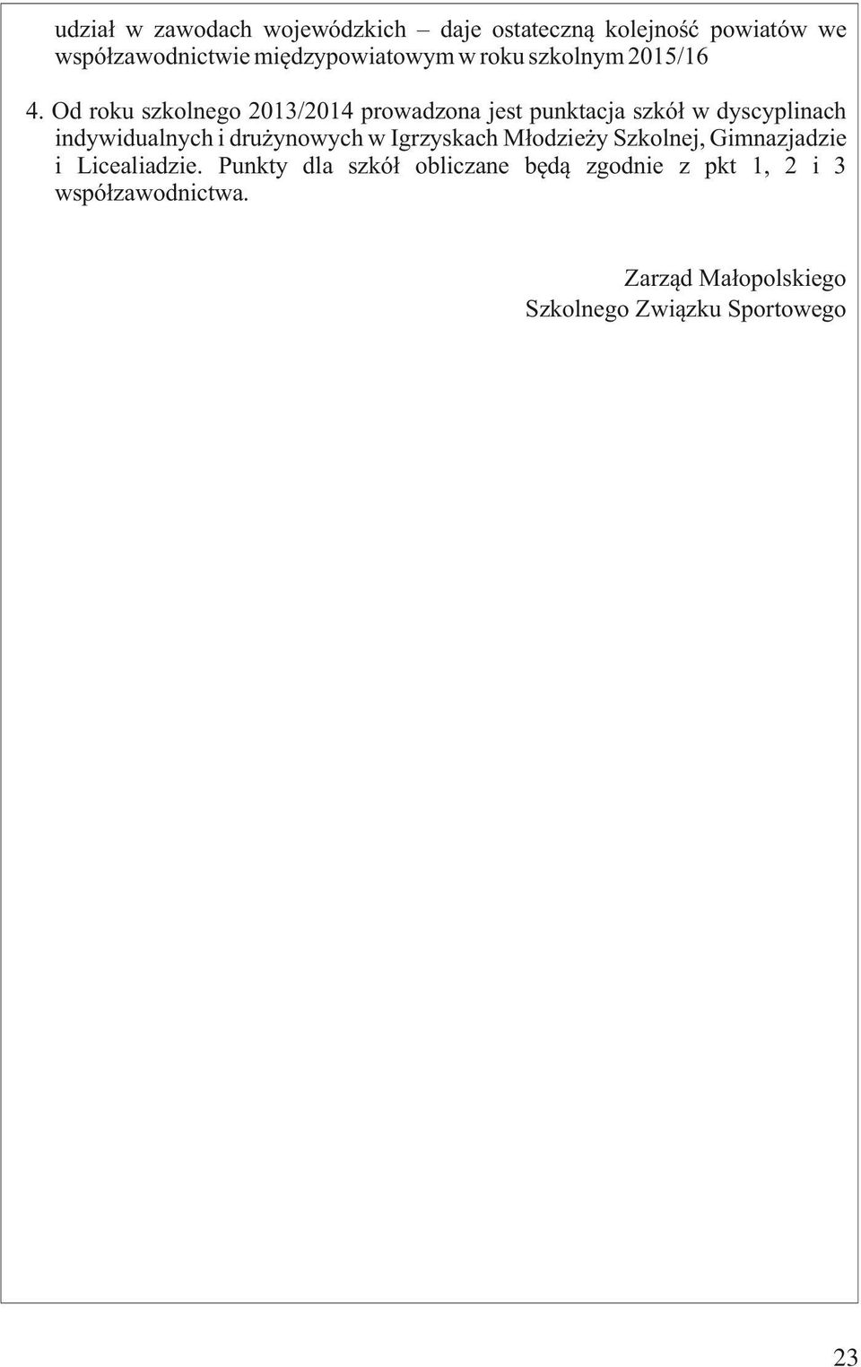 Od roku szkolnego 2013/2014 prowadzona jest punktacja szkół w dyscyplinach indywidualnych i drużynowych w