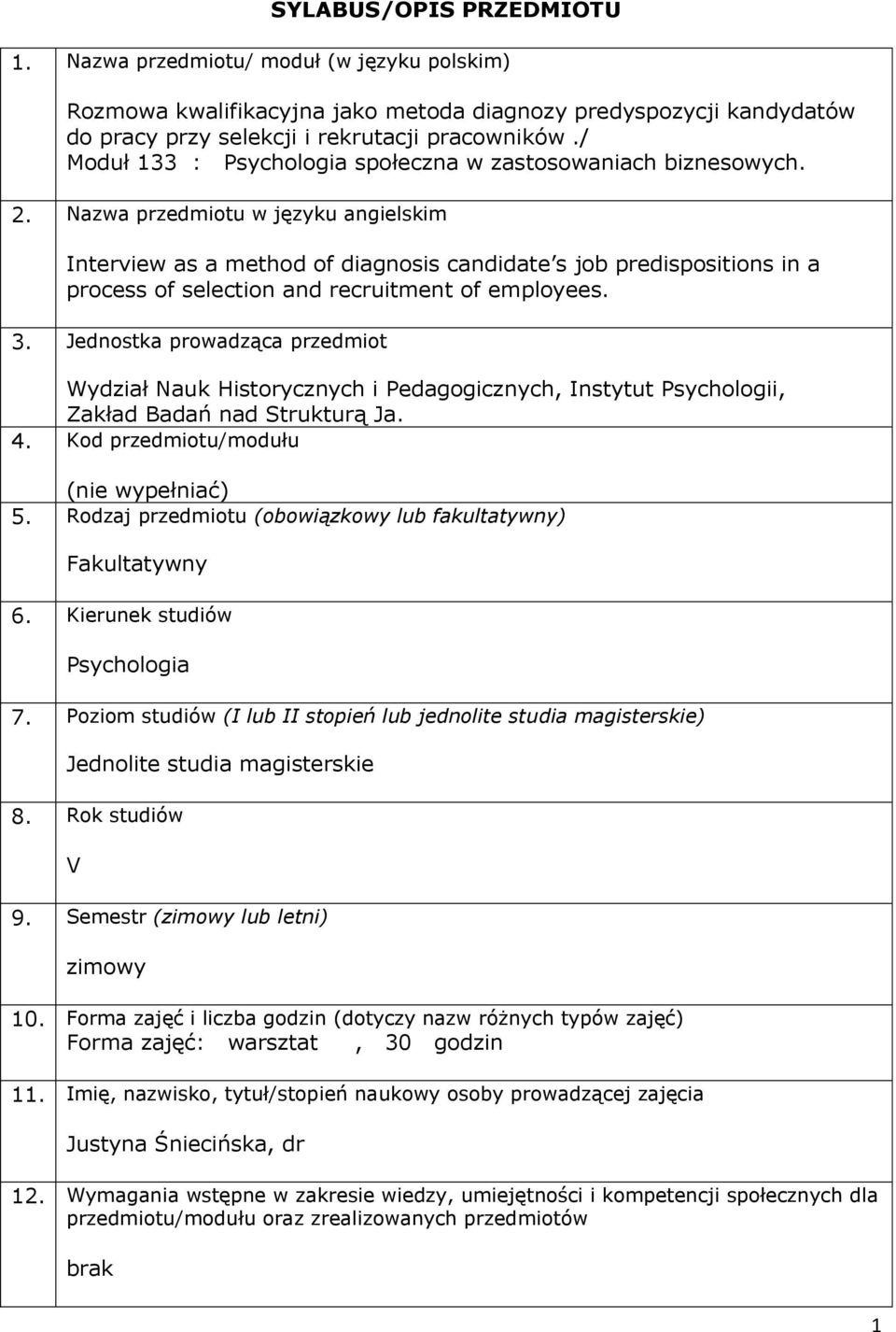 Nazwa przedmiotu w języku angielskim Interview as a method of diagnosis candidate s job predispositions in a process of selection and recruitment of employees. 3.