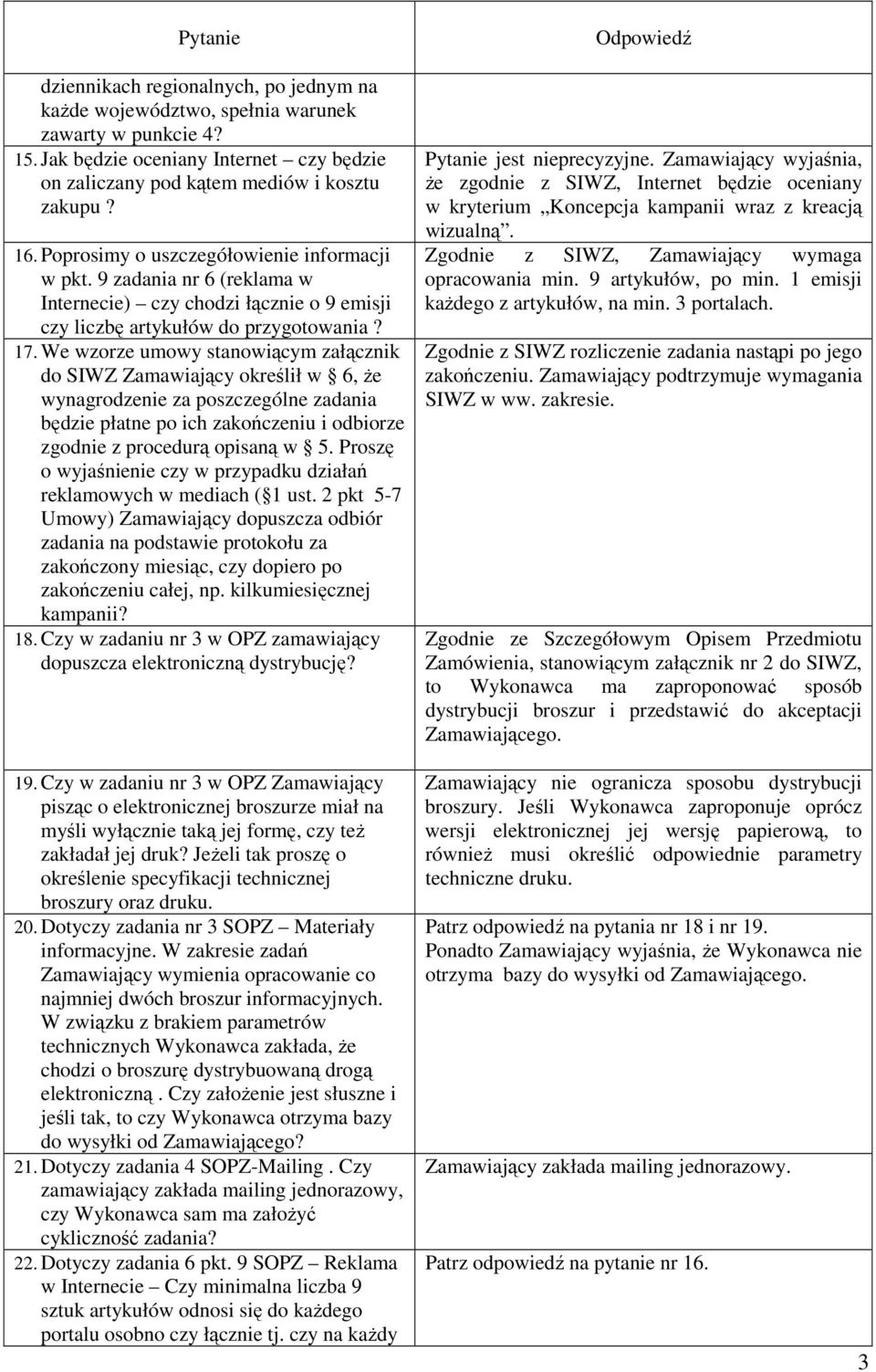 We wzorze umowy stanowiącym załącznik do SIWZ Zamawiający określił w 6, Ŝe wynagrodzenie za poszczególne zadania będzie płatne po ich zakończeniu i odbiorze zgodnie z procedurą opisaną w 5.