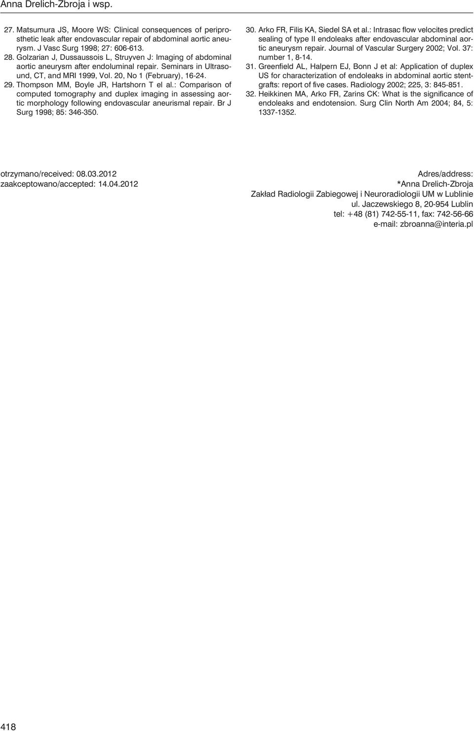 Thompson MM, Boyle JR, Hartshorn T el al.: Comparison of computed tomography and duplex imaging in assessing aortic morphology following endovascular aneurismal repair. Br J Surg 1998; 85: 346-350.