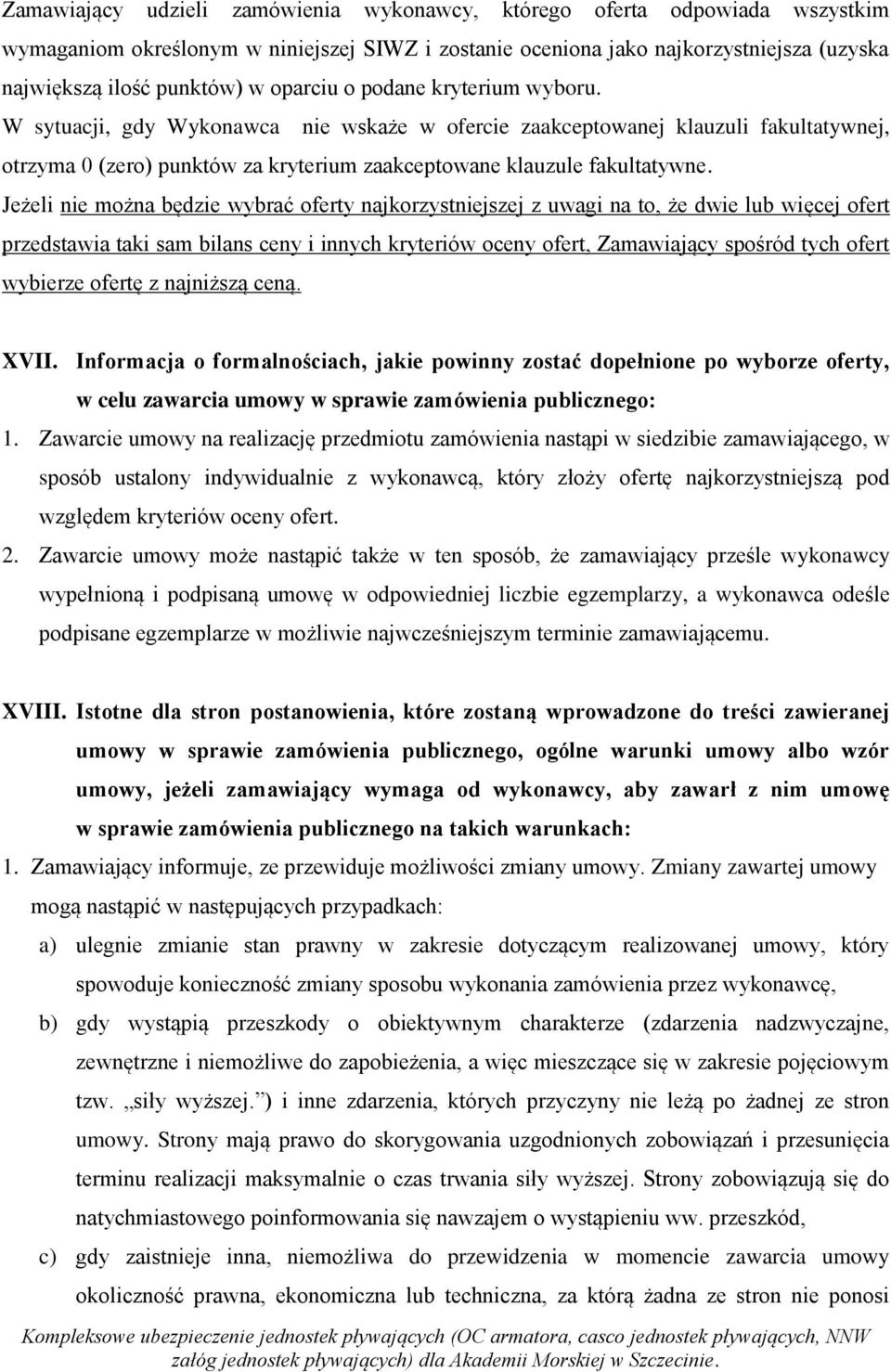 Jeżeli nie można będzie wybrać oferty najkorzystniejszej z uwagi na to, że dwie lub więcej ofert przedstawia taki sam bilans ceny i innych kryteriów oceny ofert, Zamawiający spośród tych ofert