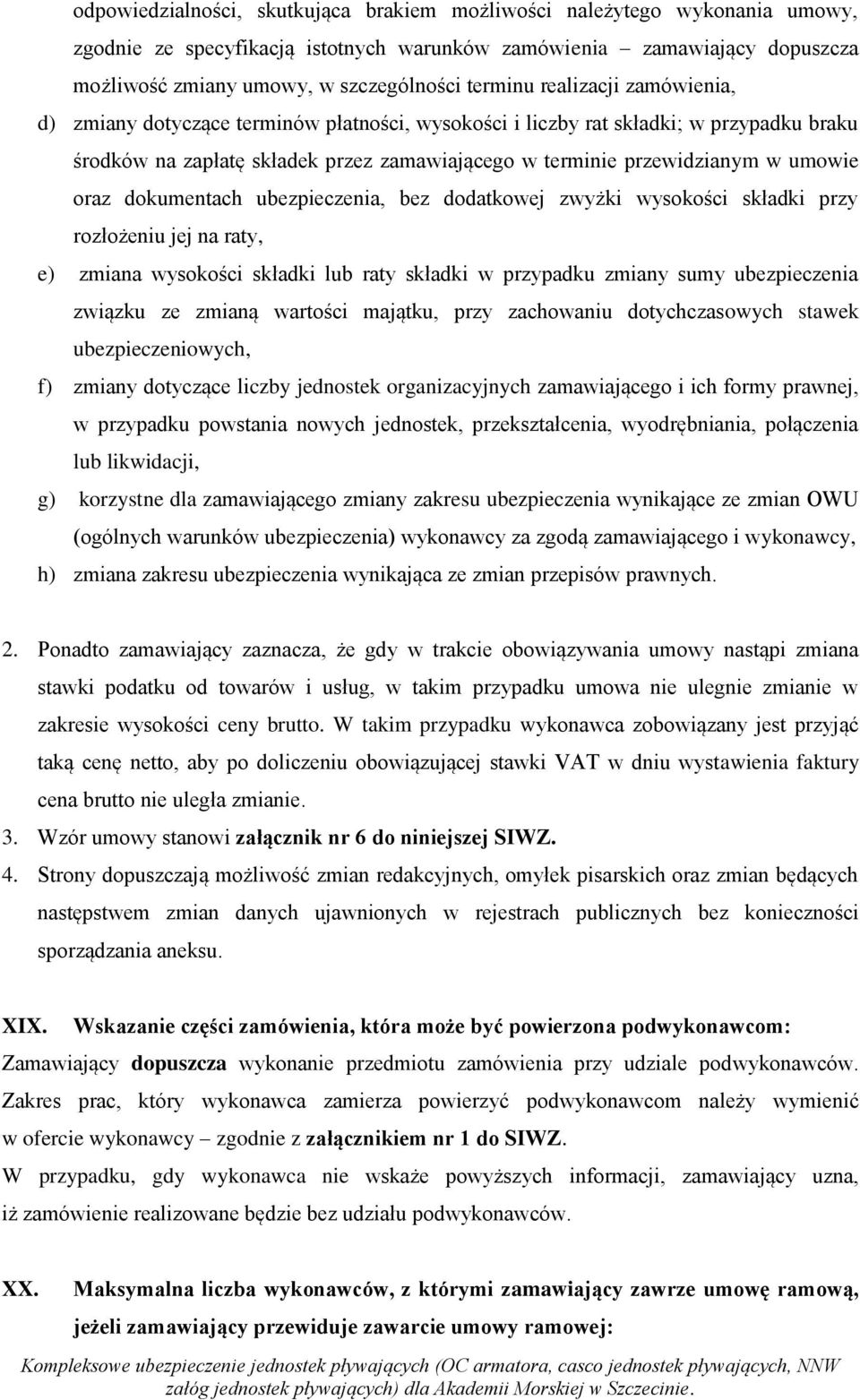 umowie oraz dokumentach ubezpieczenia, bez dodatkowej zwyżki wysokości składki przy rozłożeniu jej na raty, e) zmiana wysokości składki lub raty składki w przypadku zmiany sumy ubezpieczenia związku