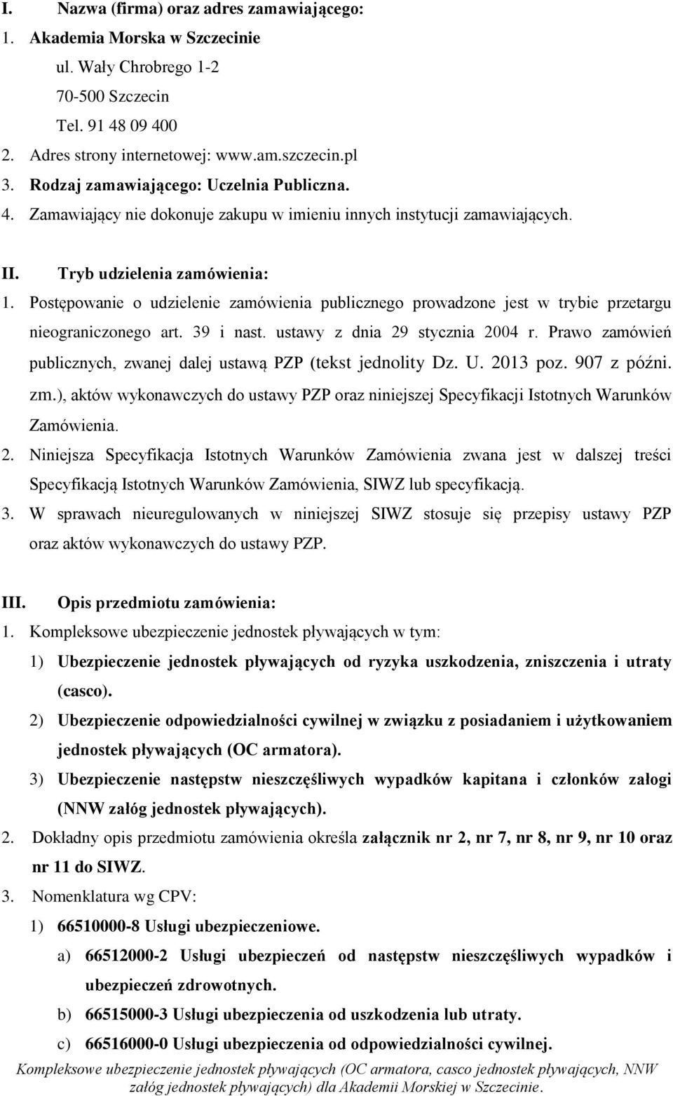 Postępowanie o udzielenie zamówienia publicznego prowadzone jest w trybie przetargu nieograniczonego art. 39 i nast. ustawy z dnia 29 stycznia 2004 r.