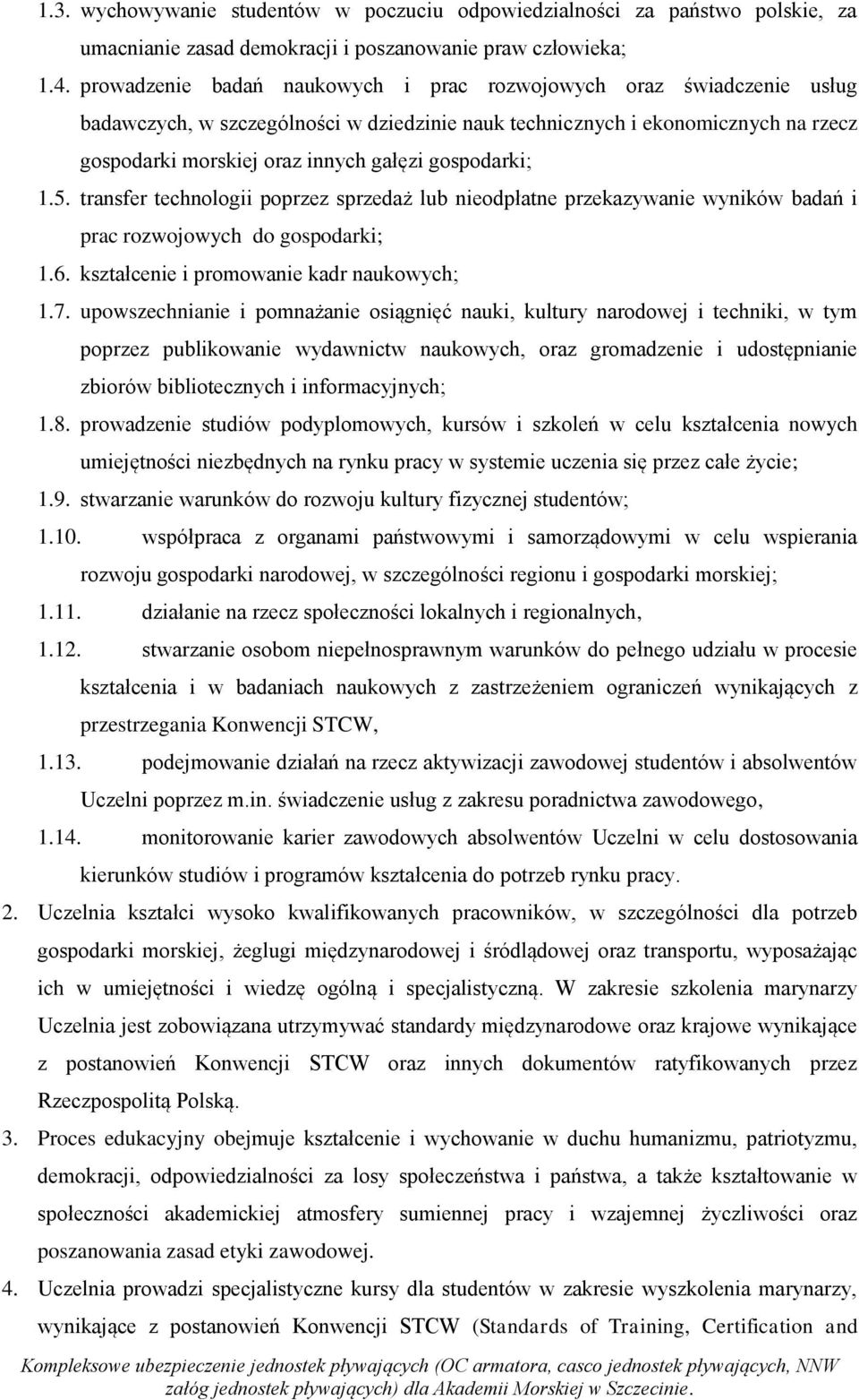 gospodarki; 1.5. transfer technologii poprzez sprzedaż lub nieodpłatne przekazywanie wyników badań i prac rozwojowych do gospodarki; 1.6. kształcenie i promowanie kadr naukowych; 1.7.