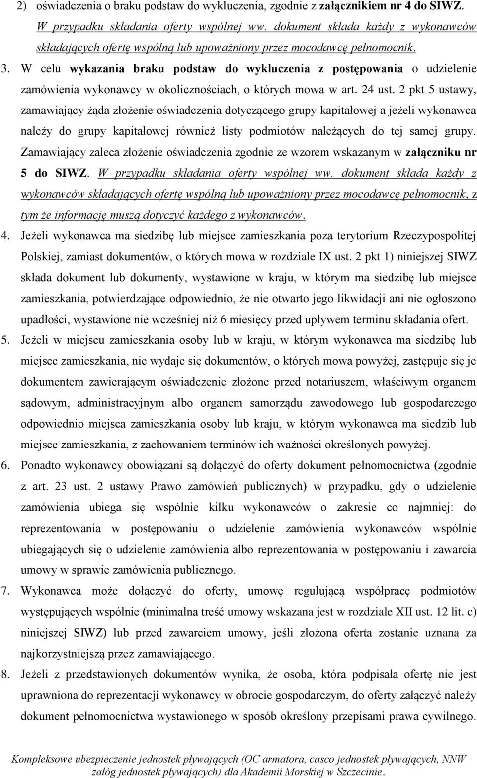 W celu wykazania braku podstaw do wykluczenia z postępowania o udzielenie zamówienia wykonawcy w okolicznościach, o których mowa w art. 24 ust.