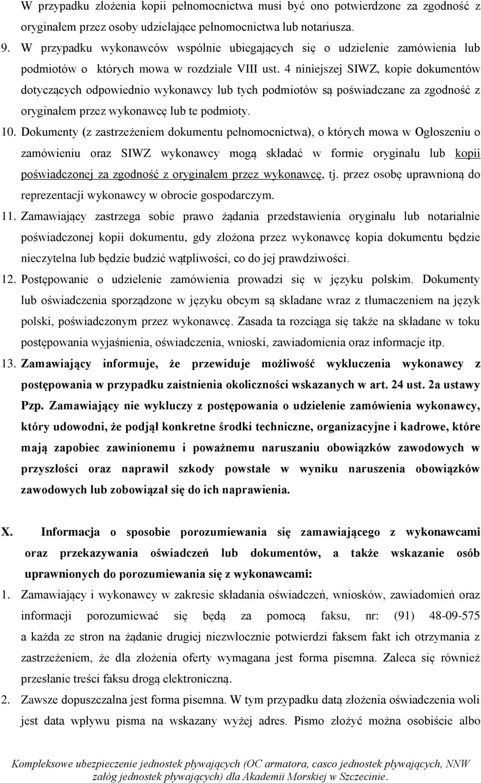 4 niniejszej SIWZ, kopie dokumentów dotyczących odpowiednio wykonawcy lub tych podmiotów są poświadczane za zgodność z oryginałem przez wykonawcę lub te podmioty. 10.