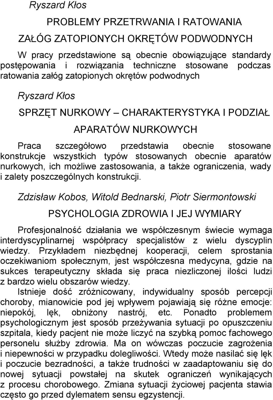 stosowanych obecnie aparatów nurkowych, ich możliwe zastosowania, a także ograniczenia, wady i zalety poszczególnych konstrukcji.