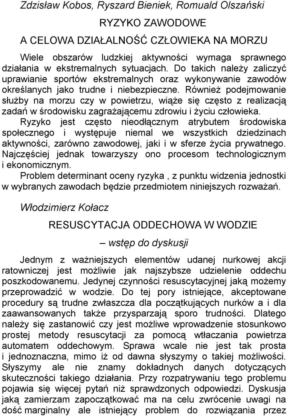 Również podejmowanie służby na morzu czy w powietrzu, wiąże się często z realizacją zadań w środowisku zagrażającemu zdrowiu i życiu człowieka.