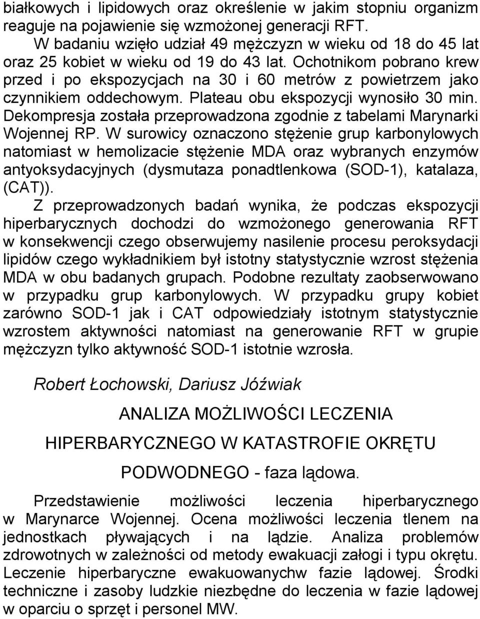 Ochotnikom pobrano krew przed i po ekspozycjach na 30 i 60 metrów z powietrzem jako czynnikiem oddechowym. Plateau obu ekspozycji wynosiło 30 min.