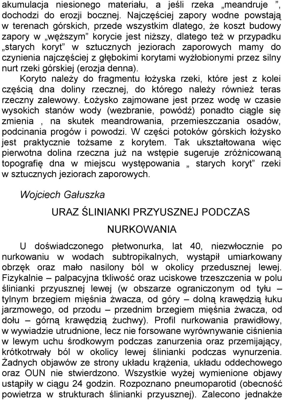 zaporowych mamy do czynienia najczęściej z głębokimi korytami wyżłobionymi przez silny nurt rzeki górskiej (erozja denna).