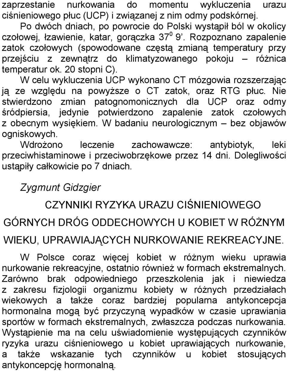 Rozpoznano zapalenie zatok czołowych (spowodowane częstą zmianą temperatury przy przejściu z zewnątrz do klimatyzowanego pokoju różnica temperatur ok. 20 stopni C).