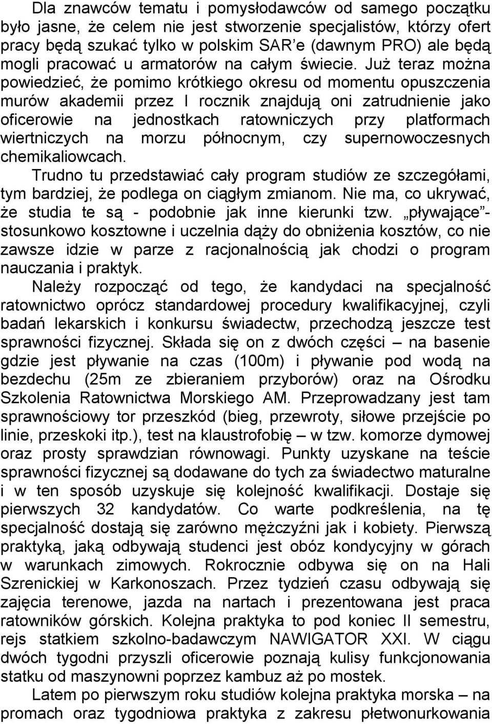 Już teraz można powiedzieć, że pomimo krótkiego okresu od momentu opuszczenia murów akademii przez I rocznik znajdują oni zatrudnienie jako oficerowie na jednostkach ratowniczych przy platformach