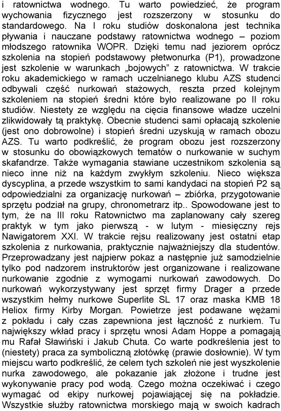 Dzięki temu nad jeziorem oprócz szkolenia na stopień podstawowy płetwonurka (P1), prowadzone jest szkolenie w warunkach bojowych z ratownictwa.