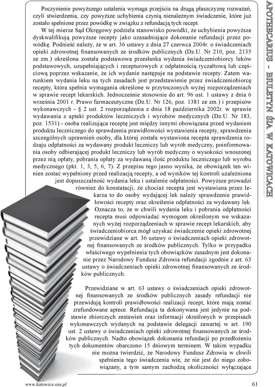 Podnieść należy, że w art. 36 ustawy z dnia 27 czerwca 2004r. o świadczeniach opieki zdrowotnej finansowanych ze środków publicznych (Dz.U. Nr 210, poz. 2135 ze zm.