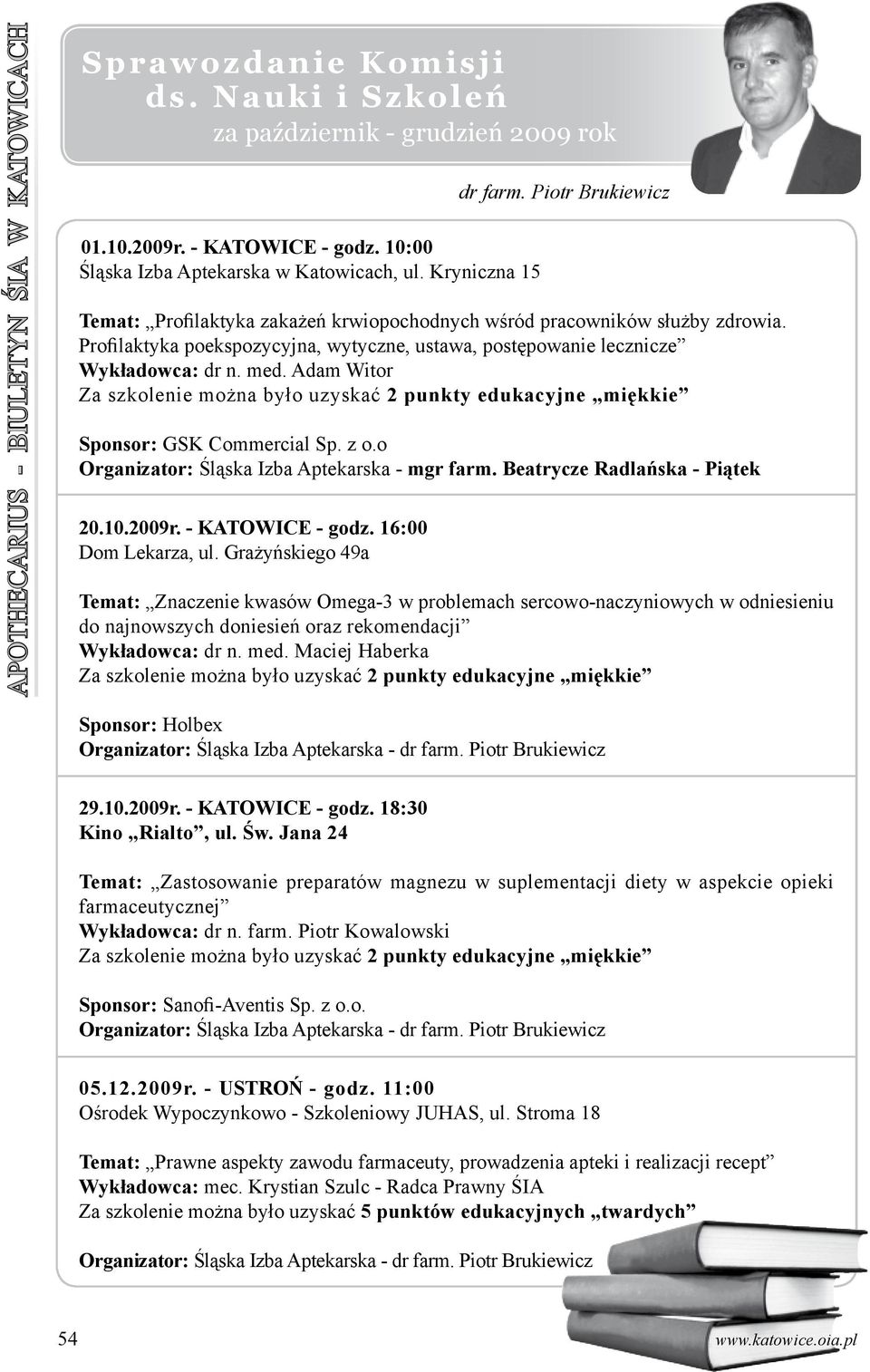 Adam Witor Za szkolenie można było uzyskać 2 punkty edukacyjne miękkie Sponsor: GSK Commercial Sp. z o.o Organizator: Śląska Izba Aptekarska - mgr farm. Beatrycze Radlańska - Piątek 20.10.2009r.