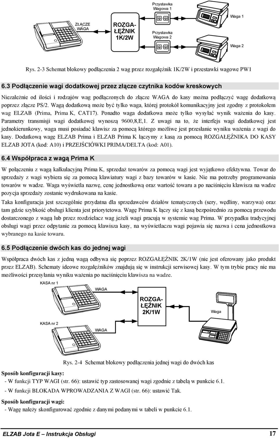 Wagą dodatkową może być tylko waga, której protokół komunikacyjny jest zgodny z protokołem wag ELZAB (Prima, Prima K, CAT17). Ponadto waga dodatkowa może tylko wysyłać wynik ważenia do kasy.