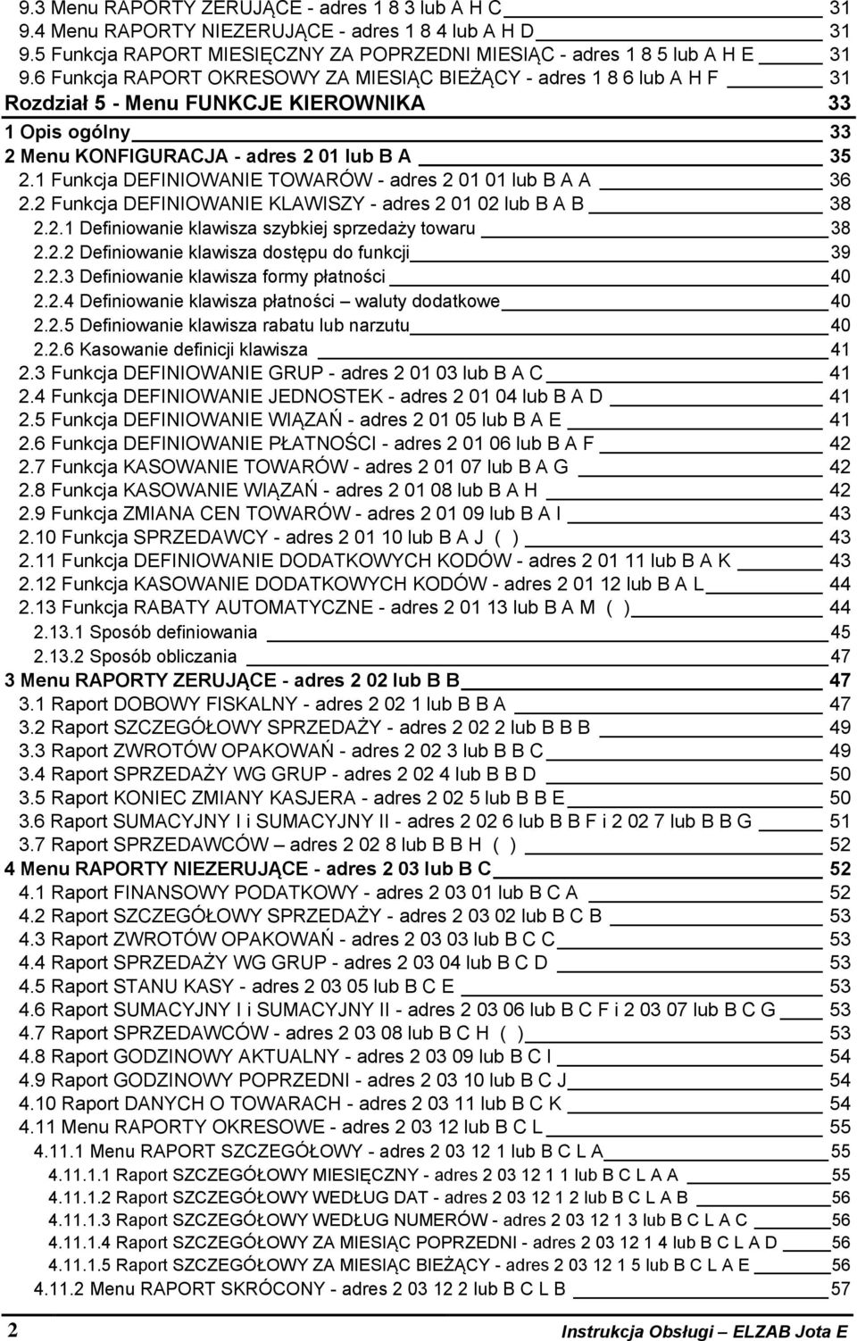 1 Funkcja DEFINIOWANIE TOWARÓW - adres 2 01 01 lub B A A 36 2.2 Funkcja DEFINIOWANIE KLAWISZY - adres 2 01 02 lub B A B 38 2.2.1 Definiowanie klawisza szybkiej sprzedaży towaru 38 2.2.2 Definiowanie klawisza dostępu do funkcji 39 2.