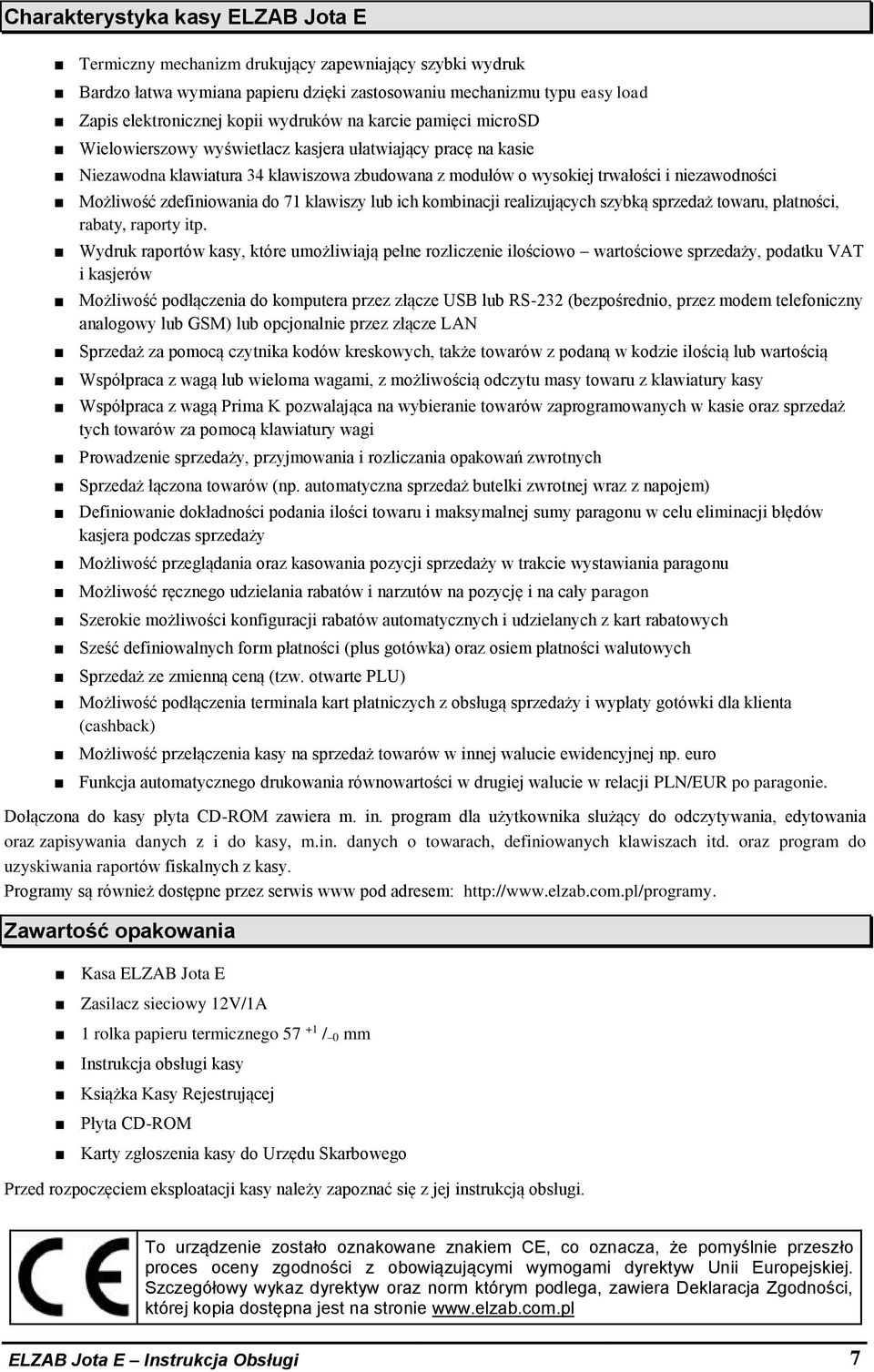 zdefiniowania do 71 klawiszy lub ich kombinacji realizujących szybką sprzedaż towaru, płatności, rabaty, raporty itp.