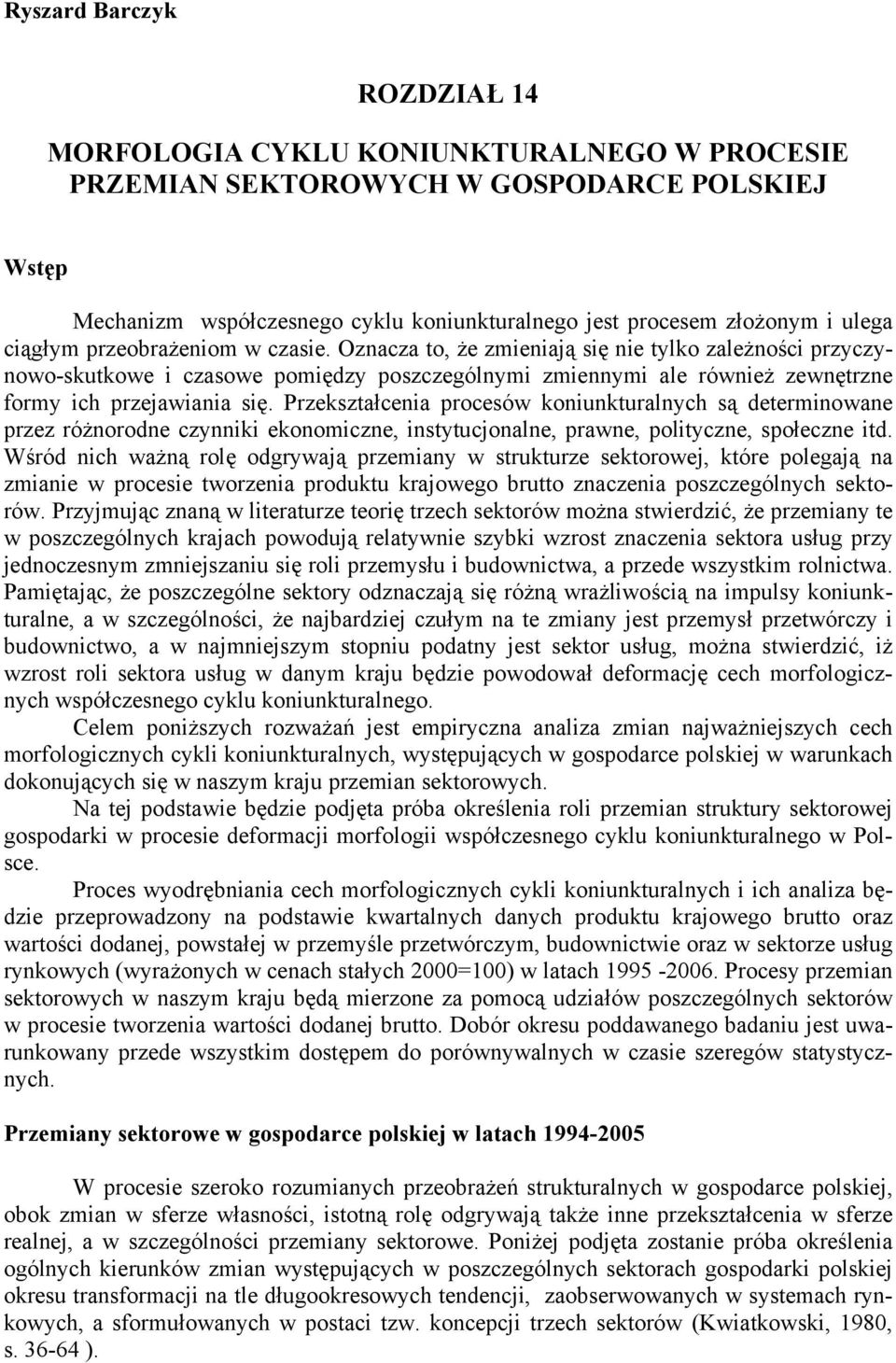 Przekształcenia procesów koniunkturalnych są determinowane przez różnorodne czynniki ekonomiczne, instytucjonalne, prawne, polityczne, społeczne itd.