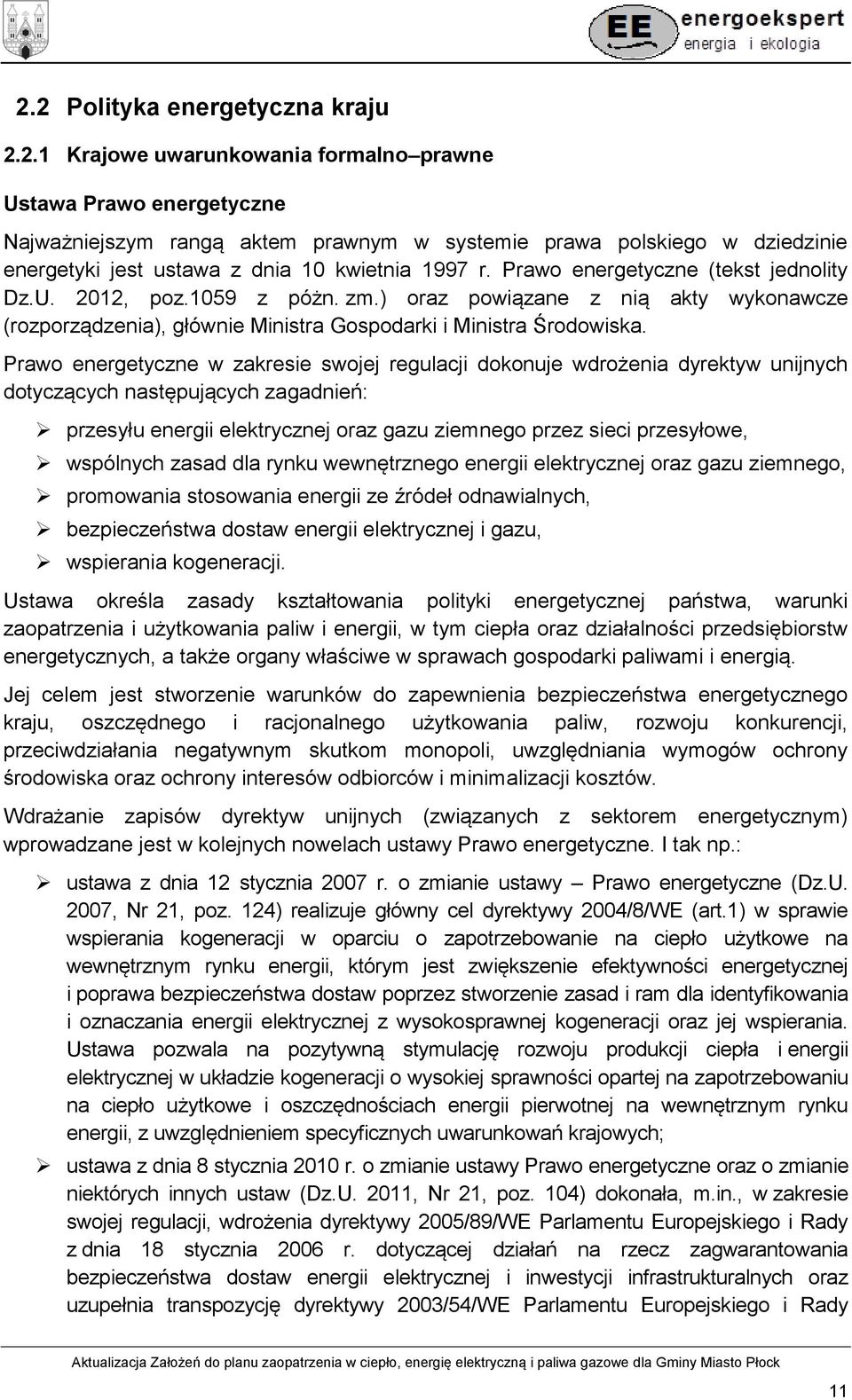 Prawo energetyczne w zakresie swojej regulacji dokonuje wdrożenia dyrektyw unijnych dotyczących następujących zagadnień: przesyłu energii elektrycznej oraz gazu ziemnego przez sieci przesyłowe,