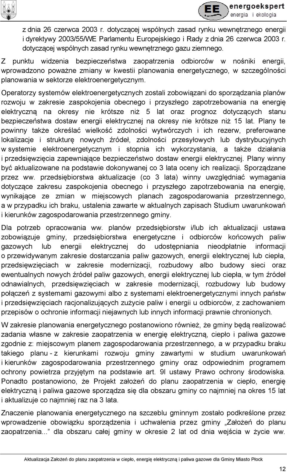 Z punktu widzenia bezpieczeństwa zaopatrzenia odbiorców w nośniki energii, wprowadzono poważne zmiany w kwestii planowania energetycznego, w szczególności planowania w sektorze elektroenergetycznym.