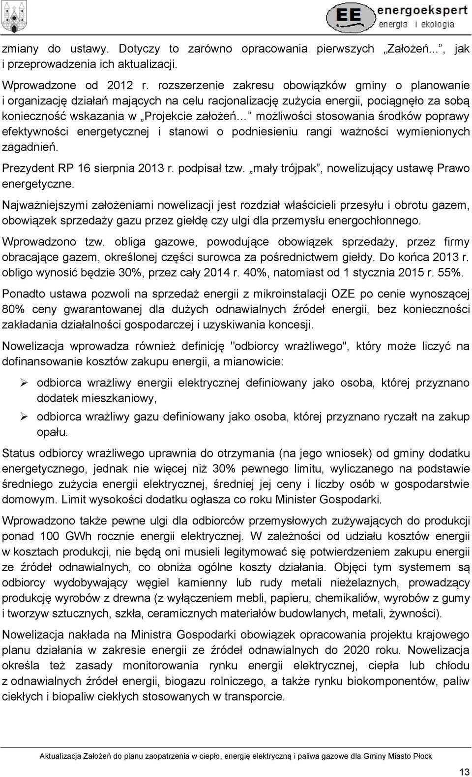 stosowania środków poprawy efektywności energetycznej i stanowi o podniesieniu rangi ważności wymienionych zagadnień. Prezydent RP 16 sierpnia 2013 r. podpisał tzw.