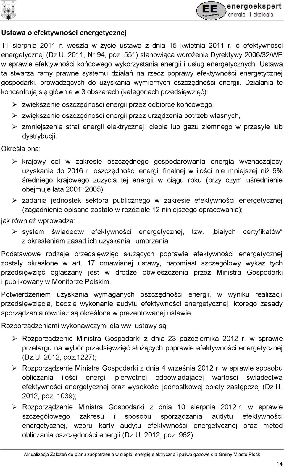 Ustawa ta stwarza ramy prawne systemu działań na rzecz poprawy efektywności energetycznej gospodarki, prowadzących do uzyskania wymiernych oszczędności energii.