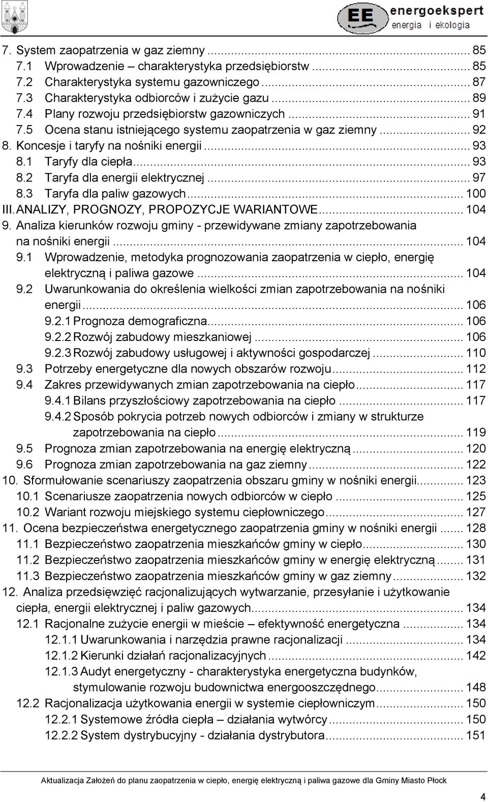 1 Taryfy dla ciepła... 93 8.2 Taryfa dla energii elektrycznej... 97 8.3 Taryfa dla paliw gazowych... 100 III. ANALIZY, PROGNOZY, PROPOZYCJE WARIANTOWE... 104 9.