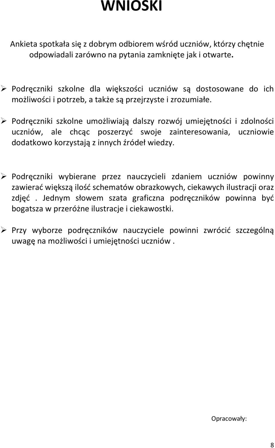 Podręczniki szkolne umożliwiają dalszy rozwój umiejętności i zdolności uczniów, ale chcąc poszerzyć swoje zainteresowania, uczniowie dodatkowo korzystają z innych źródeł wiedzy.