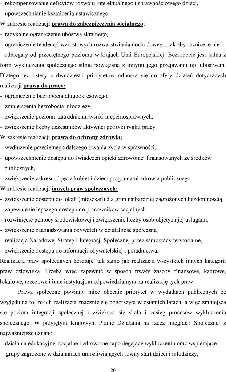 Bezrobocie jest jedna z form wykluczenia społecznego silnie powiązana z innymi jego przejawami np. ubóstwem.