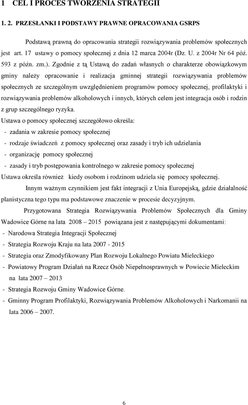 Zgodnie z tą Ustawą do zadań własnych o charakterze obowiązkowym gminy należy opracowanie i realizacja gminnej strategii rozwiązywania problemów społecznych ze szczególnym uwzględnieniem programów