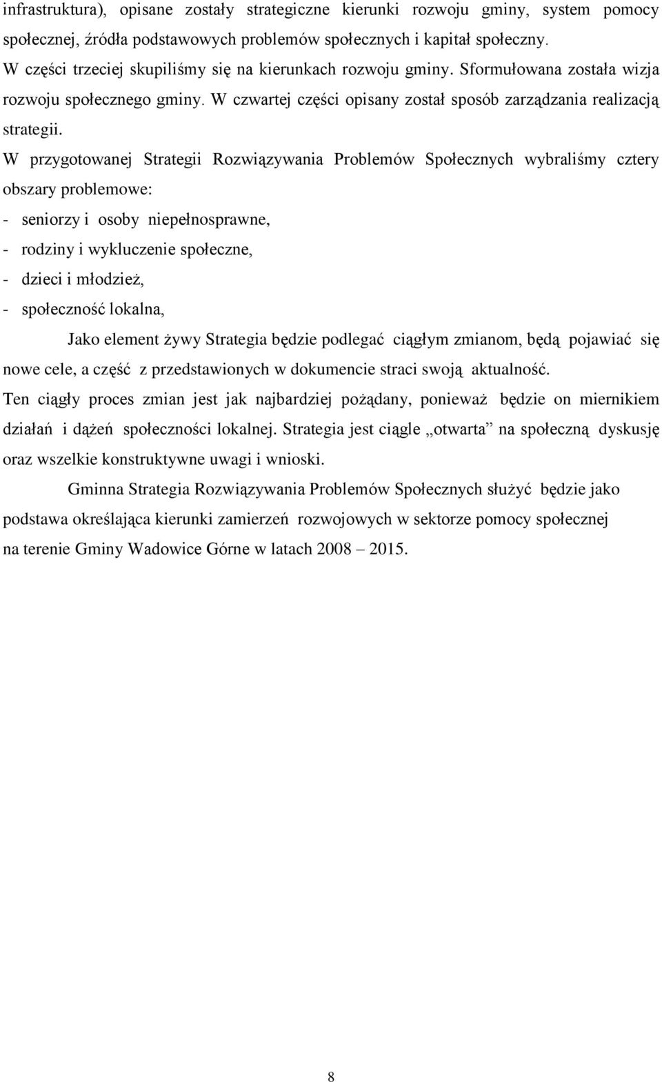 W przygotowanej Strategii Rozwiązywania Problemów Społecznych wybraliśmy cztery obszary problemowe: - seniorzy i osoby niepełnosprawne, - rodziny i wykluczenie społeczne, - dzieci i młodzież, -