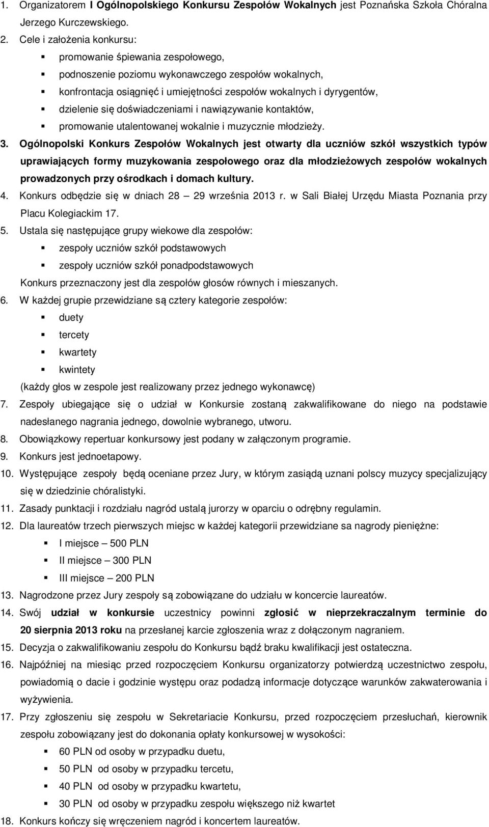 doświadczeniami i nawiązywanie kontaktów, promowanie utalentowanej wokalnie i muzycznie młodzieży. 3.