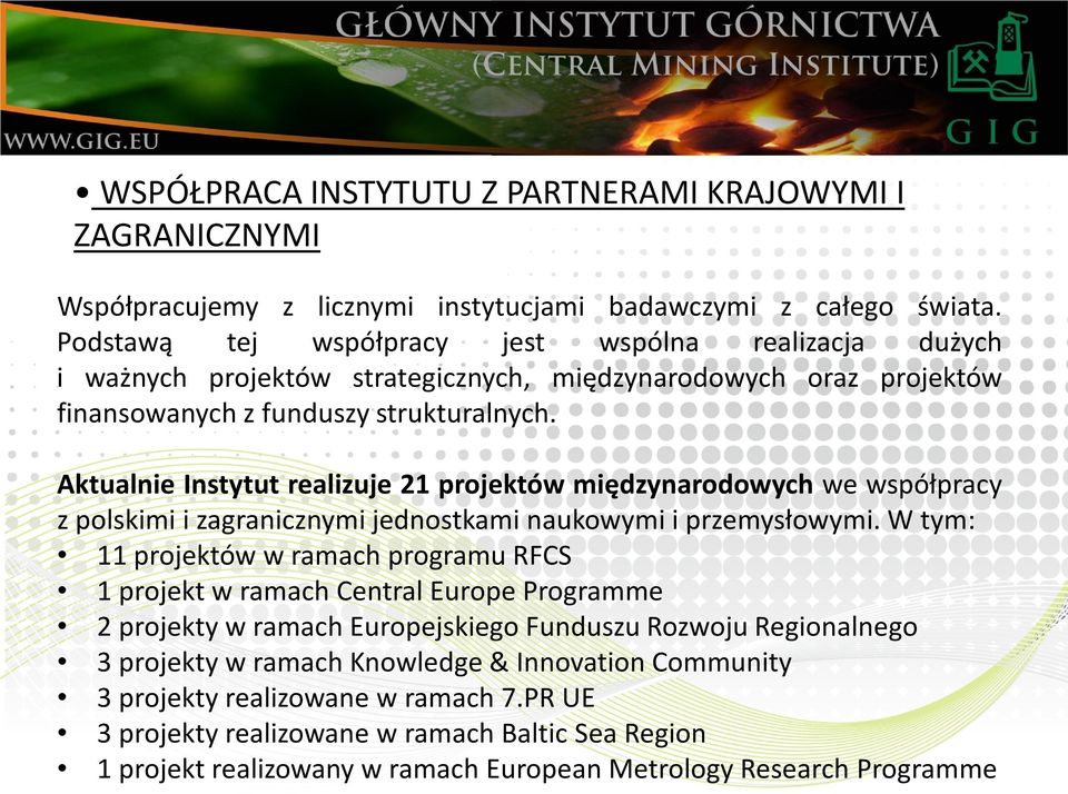 Aktualnie Instytut realizuje 21 projektów międzynarodowych we współpracy z polskimi i zagranicznymi jednostkami naukowymi i przemysłowymi.