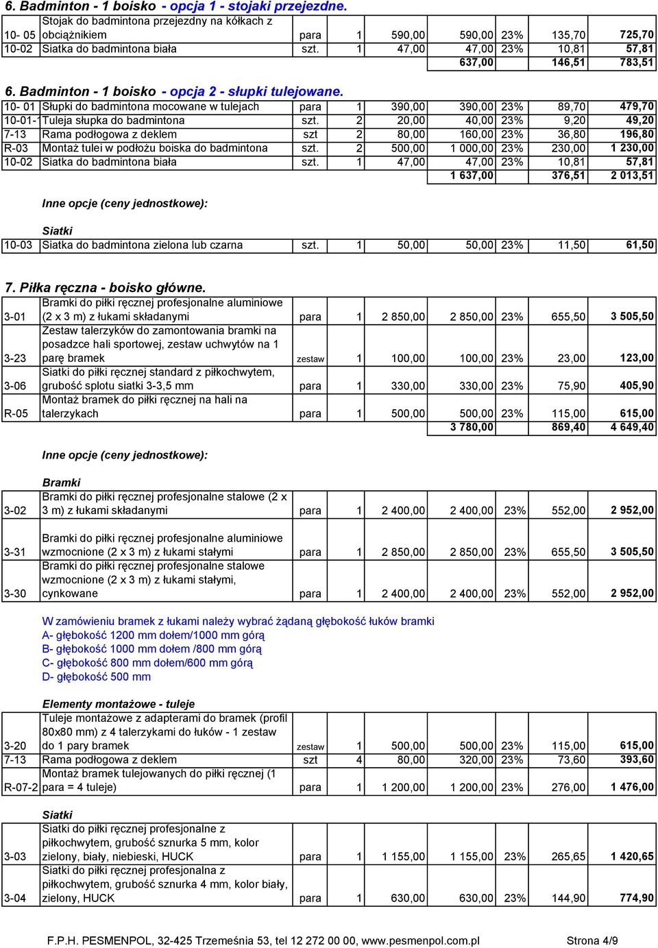 10-01 Słupki do badmintona mocowane w tulejach para 1 390,00 390,00 23% 89,70 479,70 10-01-1Tuleja słupka do badmintona szt.