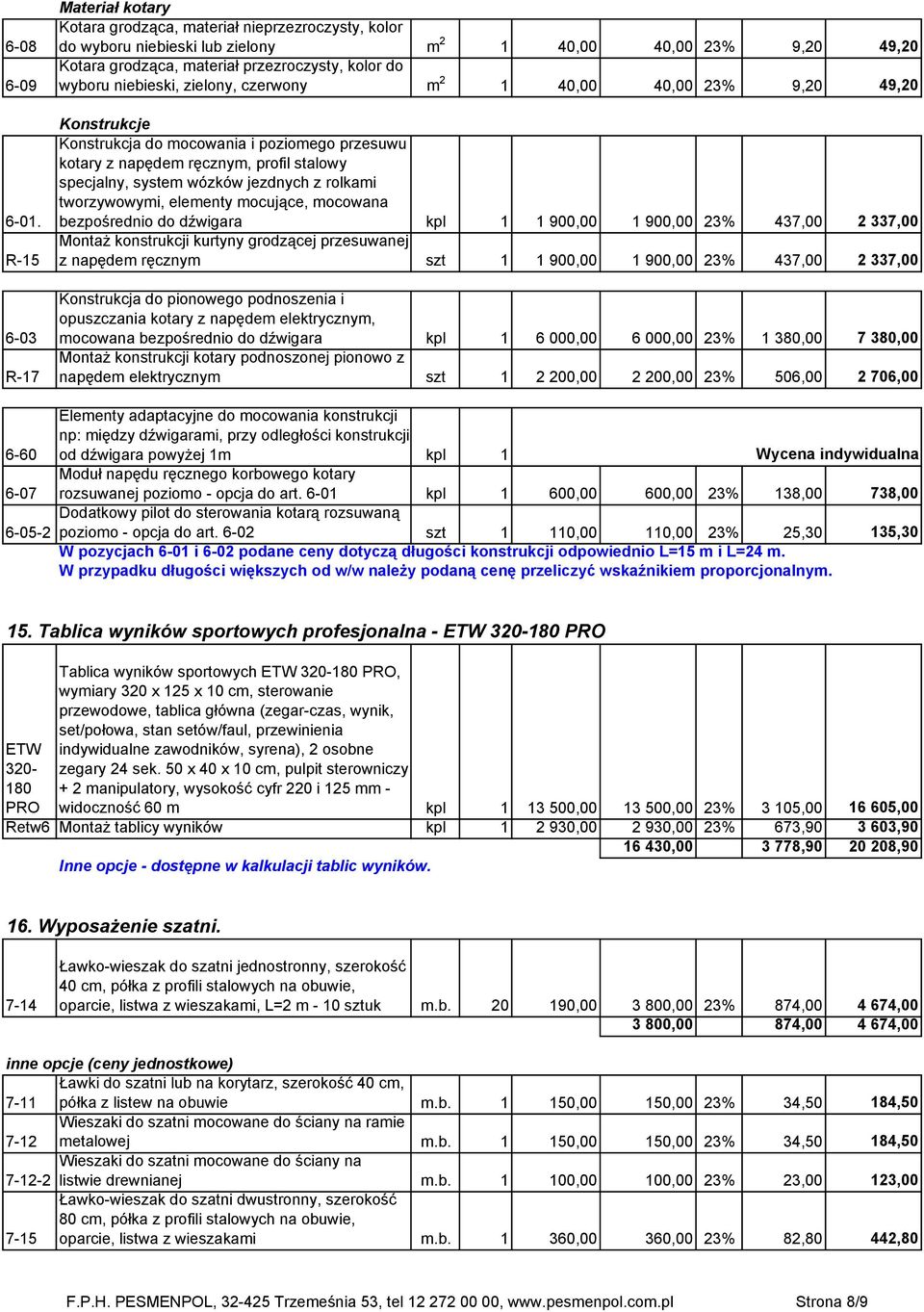 wyboru niebieski, zielony, czerwony m 2 1 40,00 40,00 23% 9,20 49,20 Konstrukcje Konstrukcja do mocowania i poziomego przesuwu kotary z napędem ręcznym, profil stalowy specjalny, system wózków