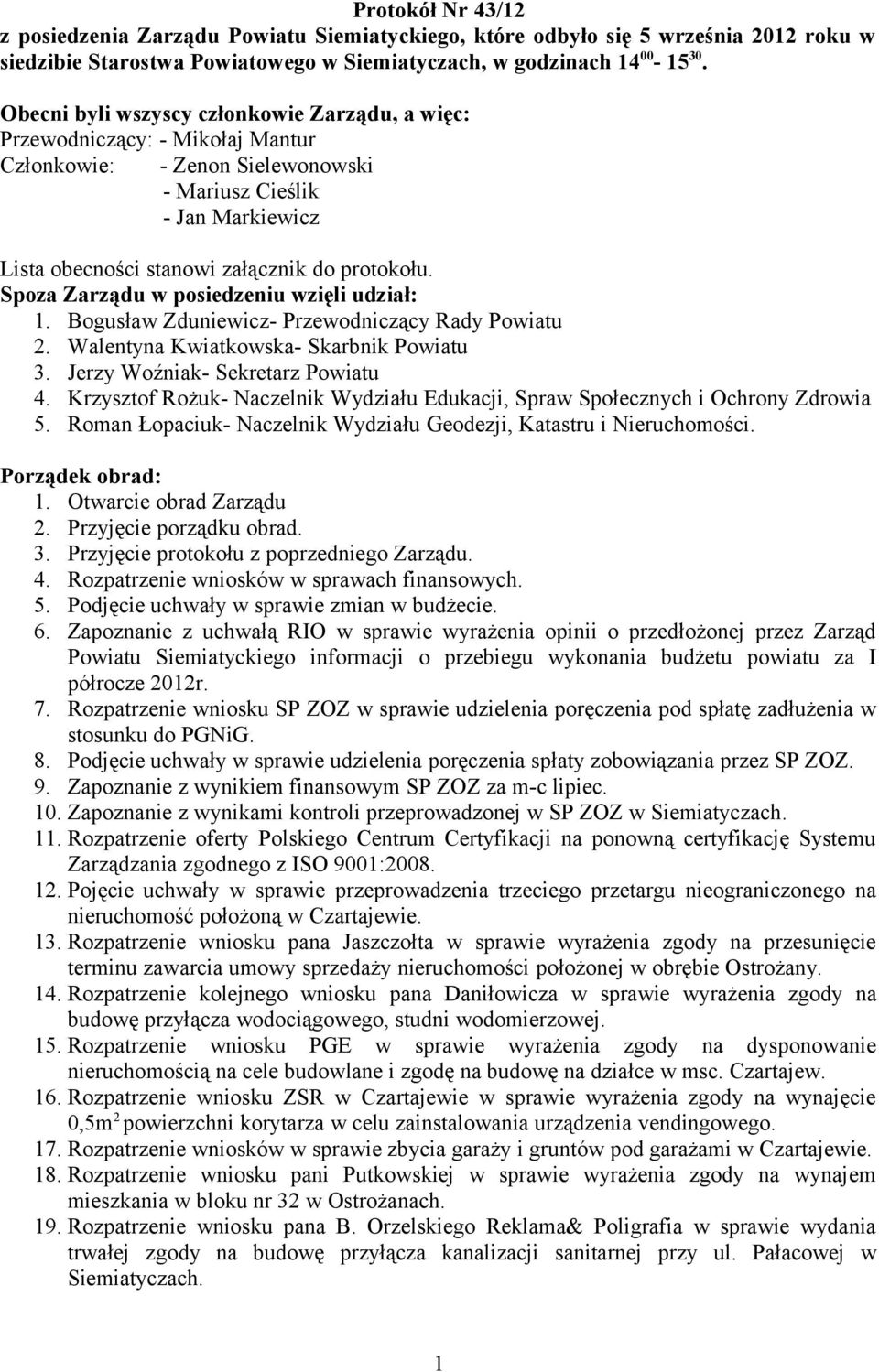 Spoza Zarządu w posiedzeniu wzięli udział: 1. Bogusław Zduniewicz- Przewodniczący Rady Powiatu 2. Walentyna Kwiatkowska- Skarbnik Powiatu 3. Jerzy Woźniak- Sekretarz Powiatu 4.