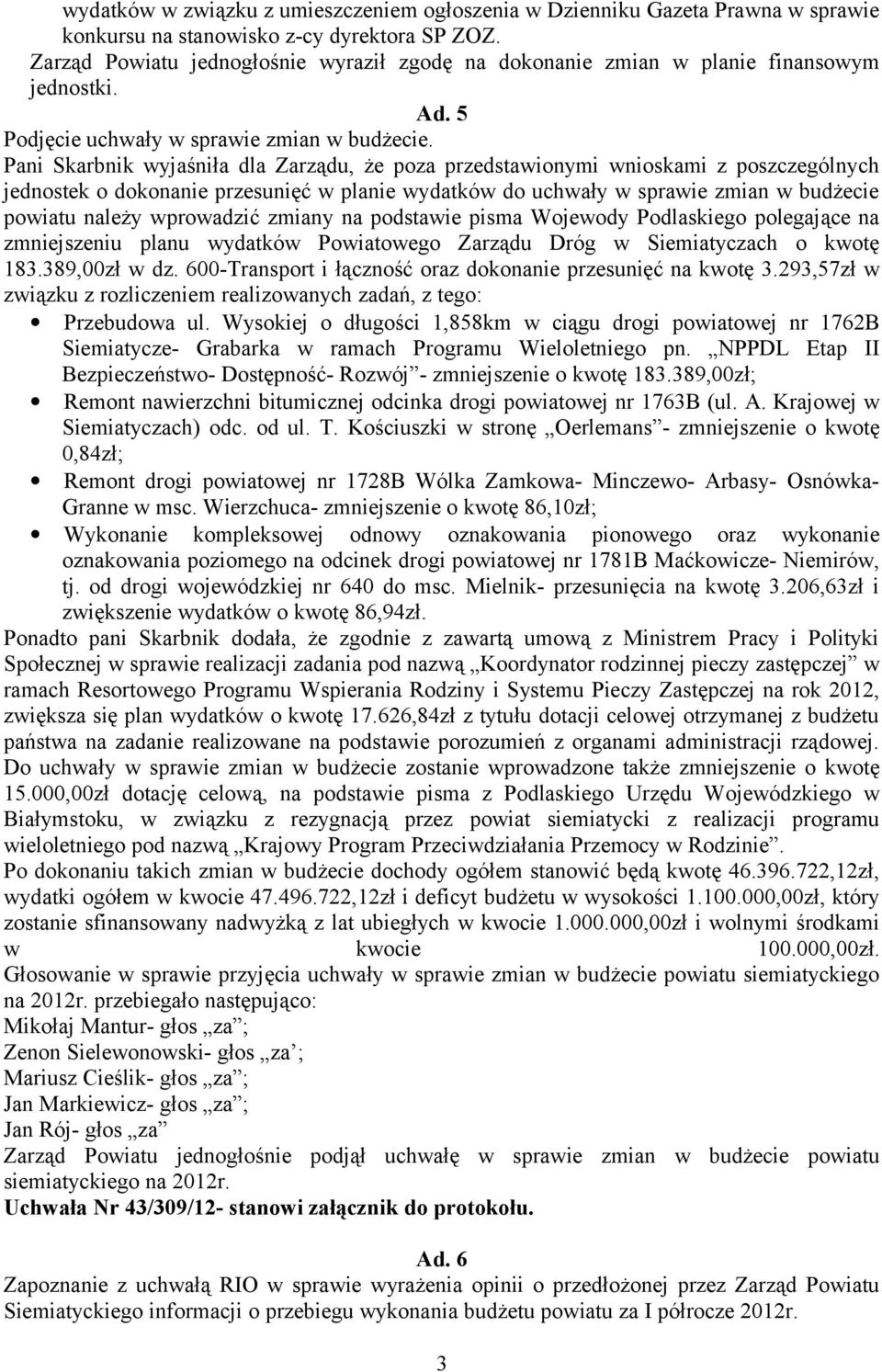 Pani Skarbnik wyjaśniła dla Zarządu, że poza przedstawionymi wnioskami z poszczególnych jednostek o dokonanie przesunięć w planie wydatków do uchwały w sprawie zmian w budżecie powiatu należy