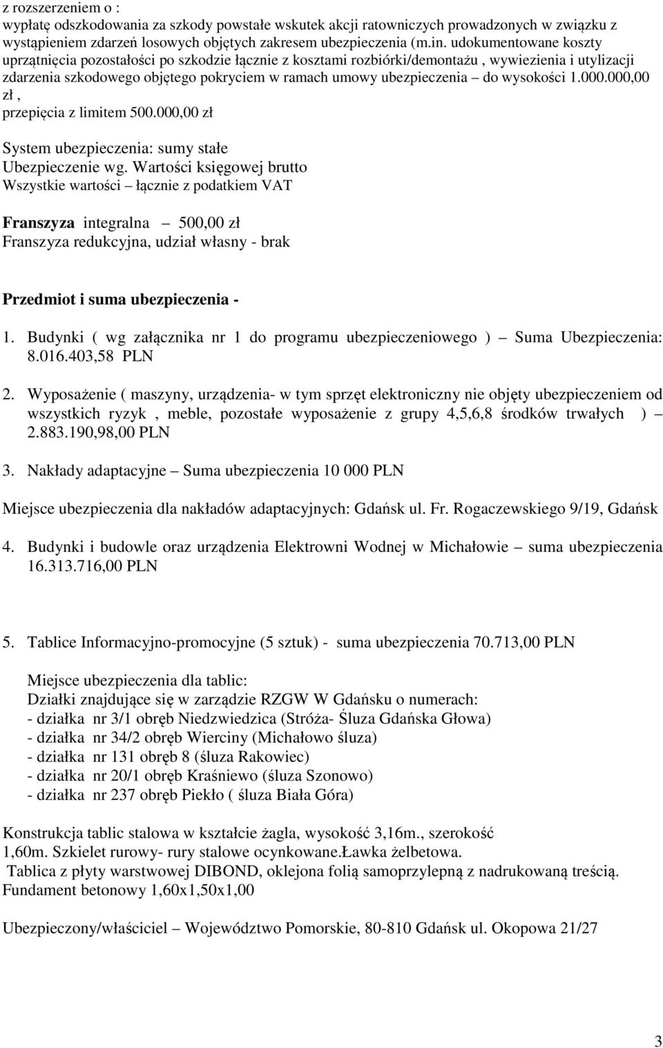 wysokości 1.000.000,00 zł, przepięcia z limitem 500.000,00 zł System ubezpieczenia: sumy stałe Ubezpieczenie wg.