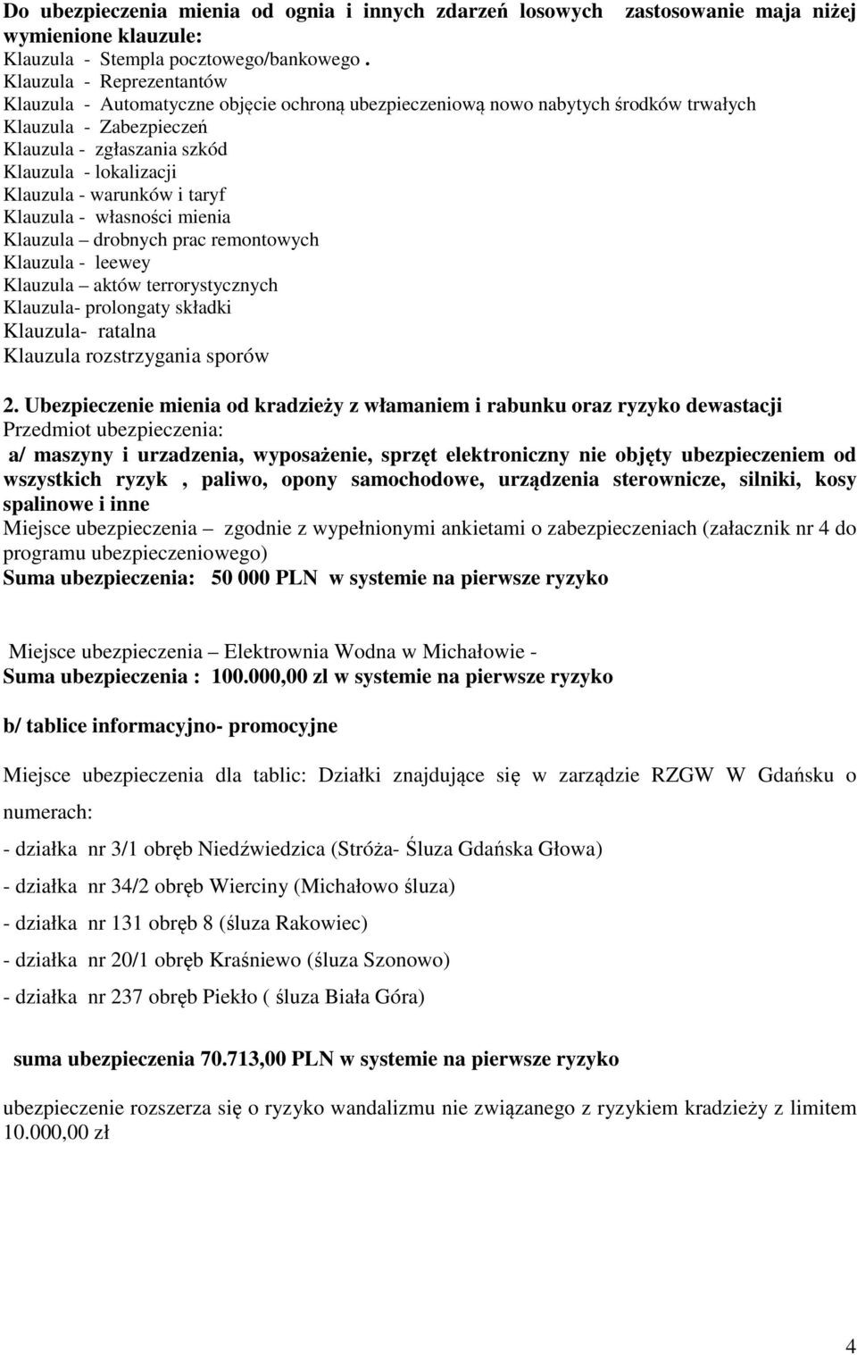 warunków i taryf Klauzula - własności mienia Klauzula drobnych prac remontowych Klauzula - leewey Klauzula aktów terrorystycznych Klauzula- prolongaty składki Klauzula- ratalna Klauzula rozstrzygania