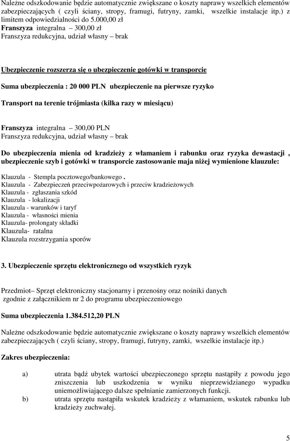 000,00 zł Franszyza integralna 300,00 zł Franszyza redukcyjna, udział własny brak Ubezpieczenie rozszerza się o ubezpieczenie gotówki w transporcie Suma ubezpieczenia : 20 000 PLN ubezpieczenie na