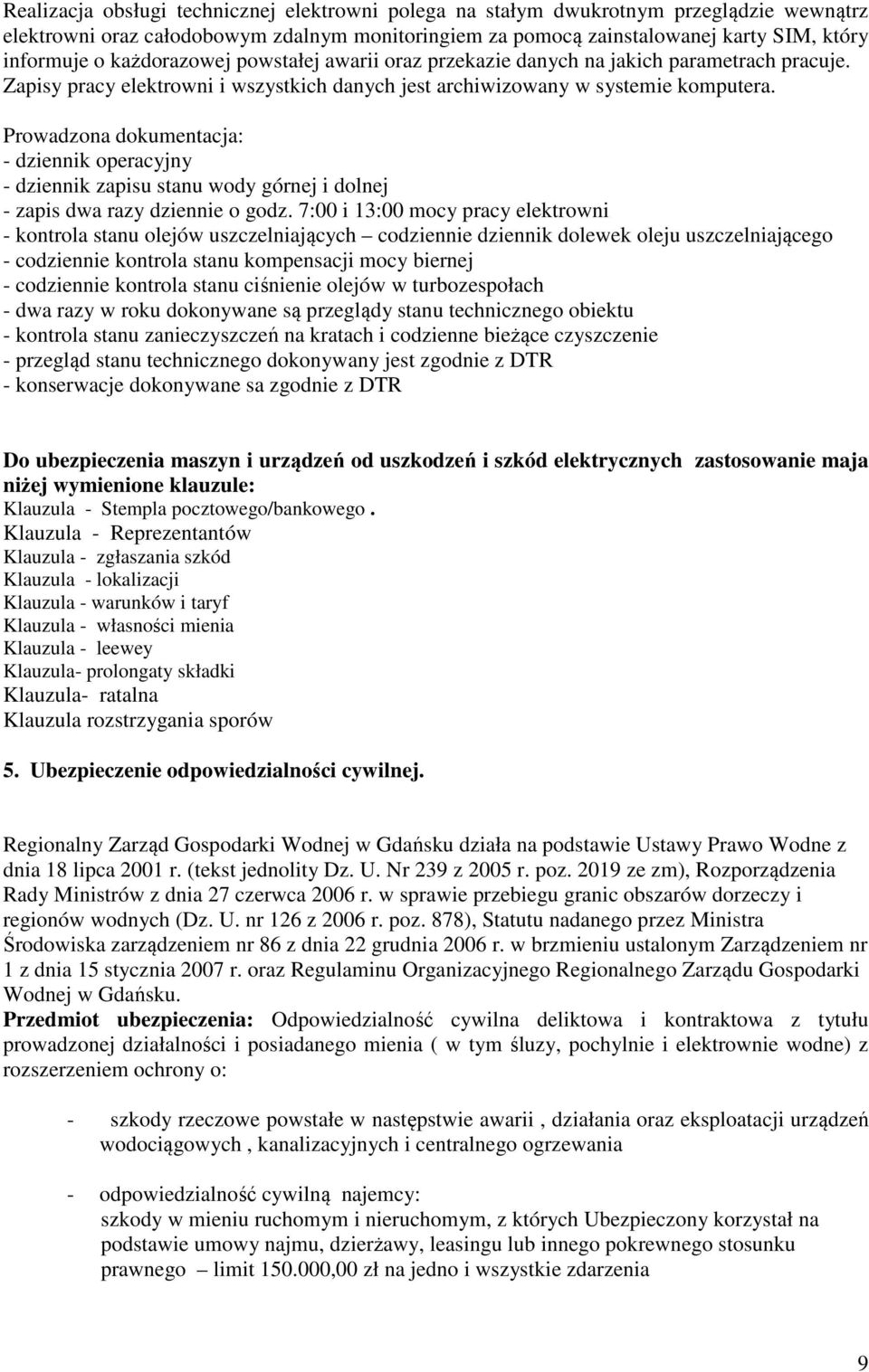 Prowadzona dokumentacja: - dziennik operacyjny - dziennik zapisu stanu wody górnej i dolnej - zapis dwa razy dziennie o godz.