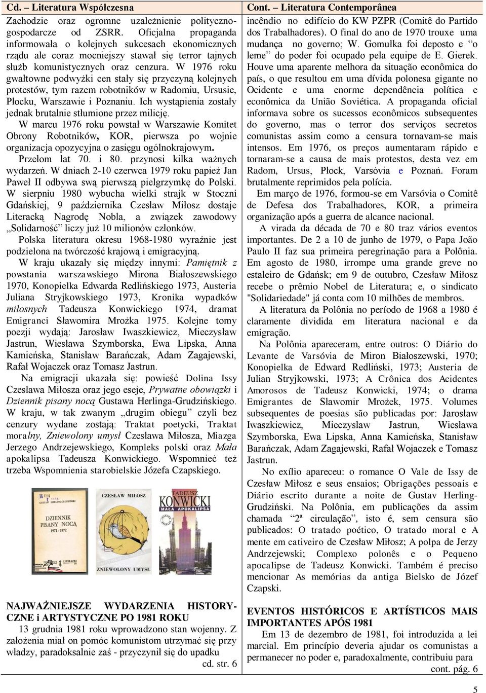 W 1976 roku gwałtowne podwyżki cen stały się przyczyną kolejnych protestów, tym razem robotników w Radomiu, Ursusie, Płocku, Warszawie i Poznaniu.