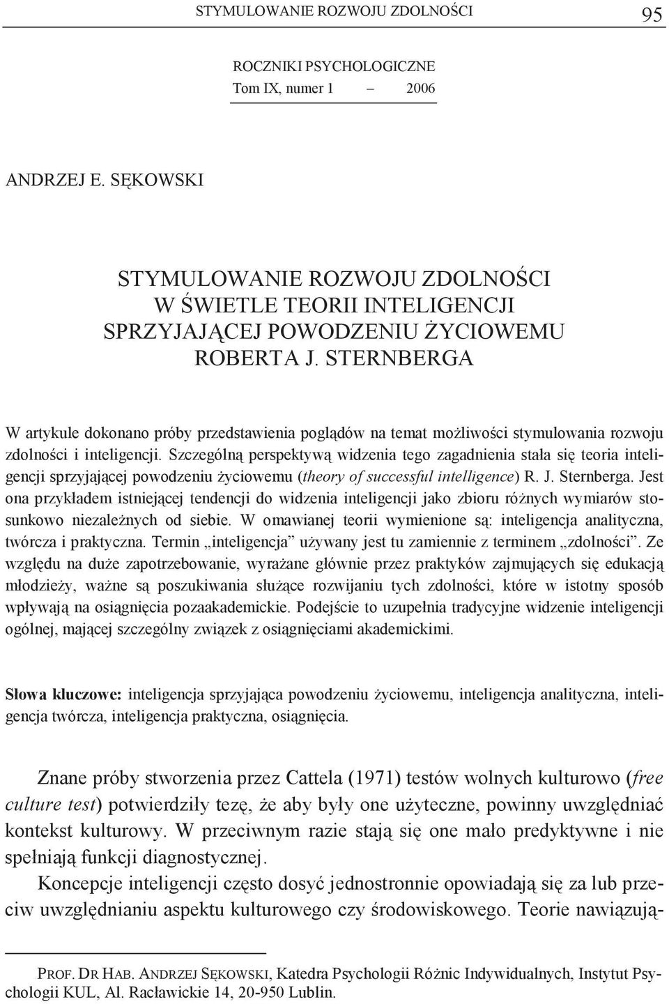 Szczególn perspektyw widzenia tego zagadnienia stała si teoria inteligencji sprzyjajcej powodzeniu yciowemu (theory of successful intelligence) R. J. Sternberga.