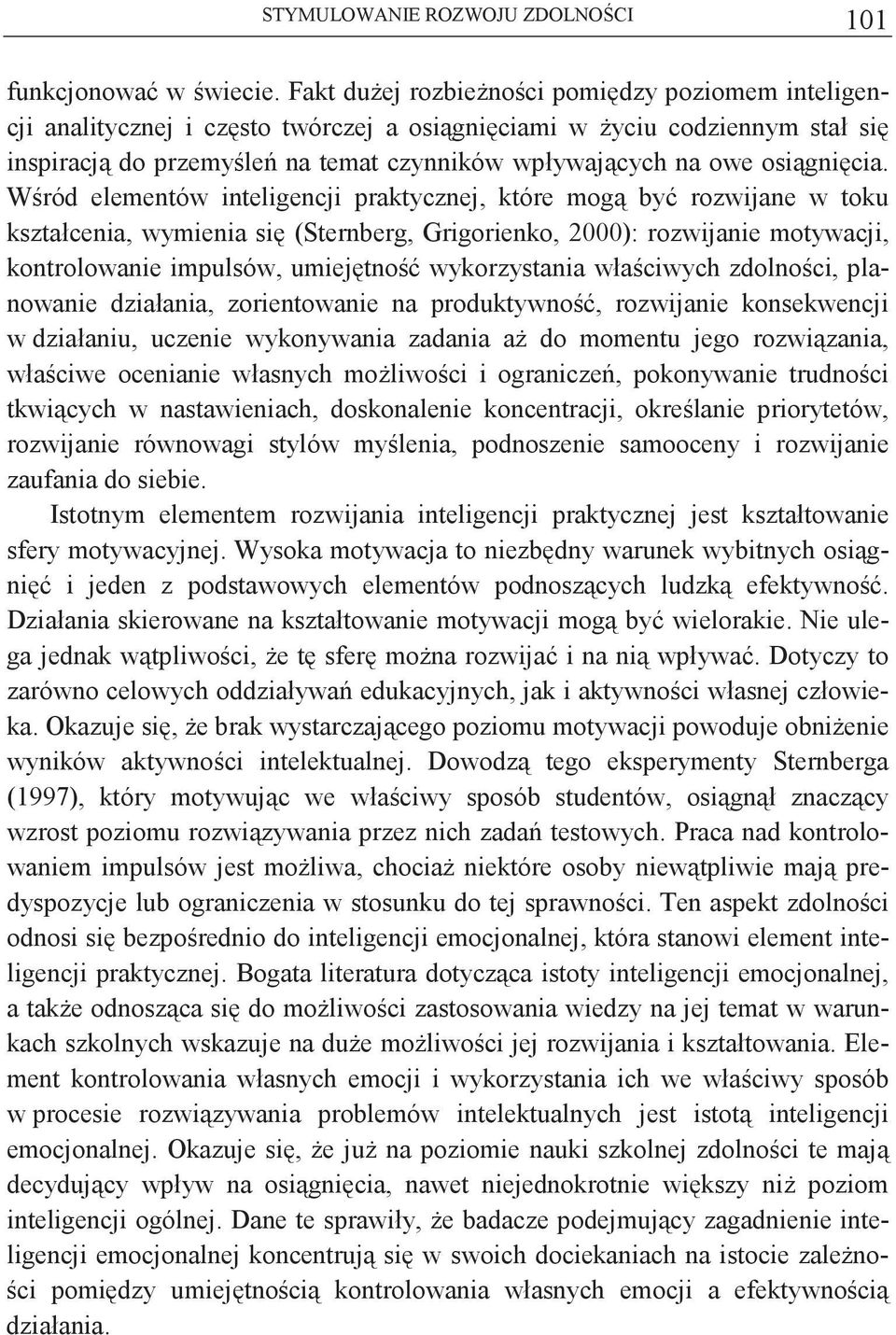 Wród elementów inteligencji praktycznej, które mog by rozwijane w toku kształcenia, wymienia si (Sternberg, Grigorienko, 2000): rozwijanie motywacji, kontrolowanie impulsów, umiejtno wykorzystania