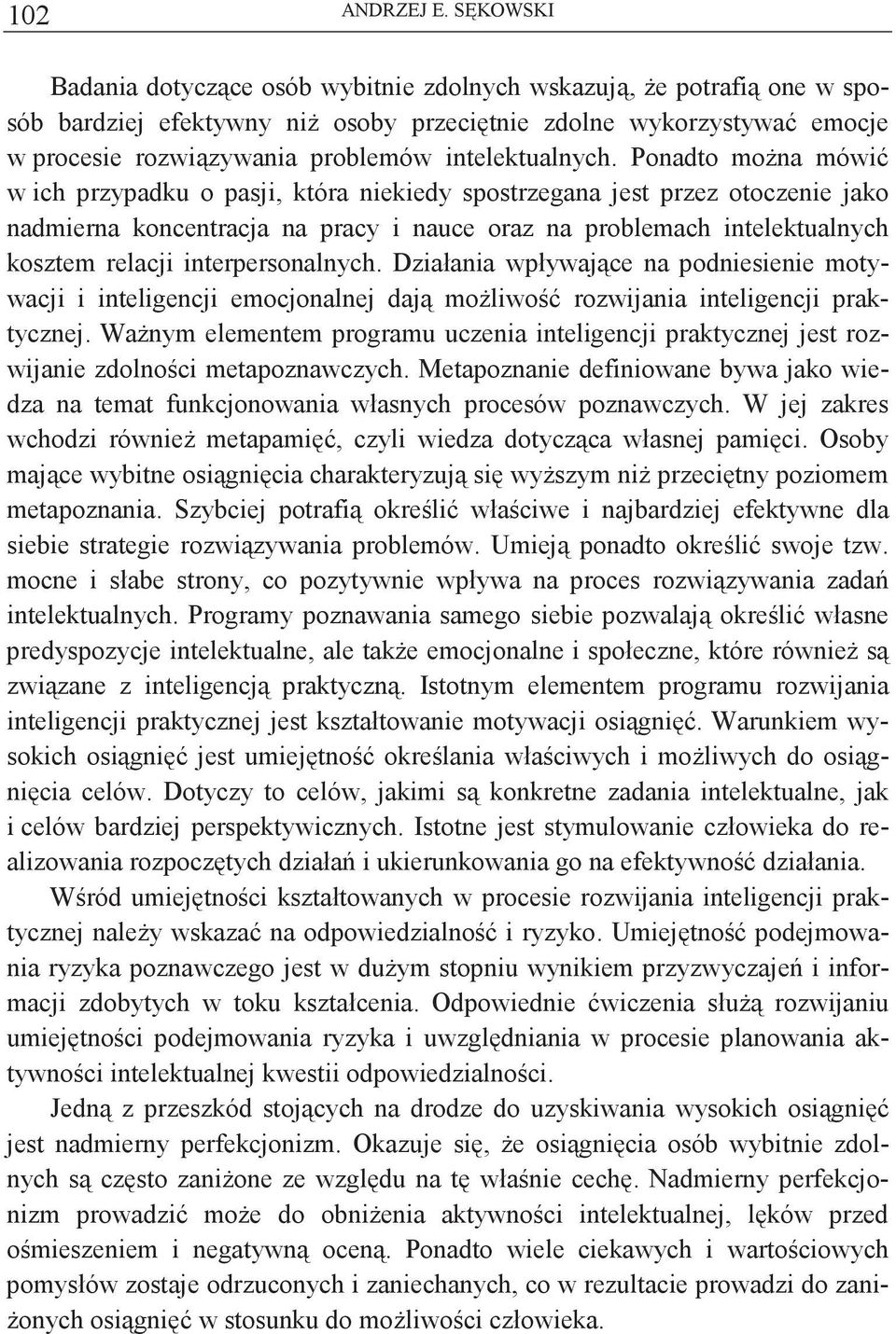 Ponadto mona mówi w ich przypadku o pasji, która niekiedy spostrzegana jest przez otoczenie jako nadmierna koncentracja na pracy i nauce oraz na problemach intelektualnych kosztem relacji