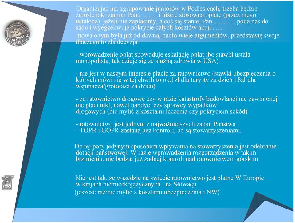 .. mowa o tym była już od dawna, padło wiele argumentów, przedstawię swoje dlaczego to zła decyzja: - wprowadzenie opłat spowoduje eskalację opłat (bo stawki ustala monopolista, tak dzieje się ze