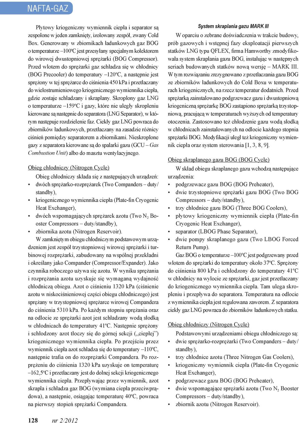 Przed wlotem do sprężarki gaz schładza się w chłodnicy (BOG Precooler) do temperatury 120 o C, a następnie jest sprężony w tej sprężarce do ciśnienia 450 kpa i przetłaczany do wielostrumieniowego