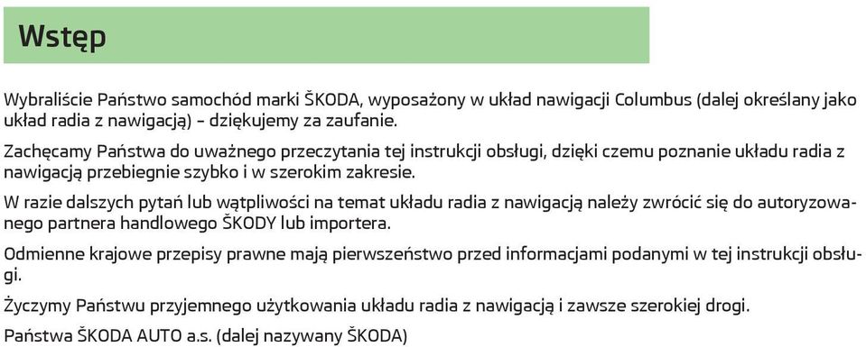 W razie dalszych pytań lub wątpliwości na temat układu radia z nawigacją należy zwrócić się do autoryzowanego partnera handlowego ŠKODY lub importera.